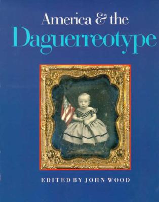 America & the Daguerreotype - Wood, John (Editor)