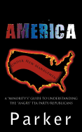 America, Under New Management: A Minority's Guide to Understanding the Angry Tea Party/Republicans - Parker, Marilyn