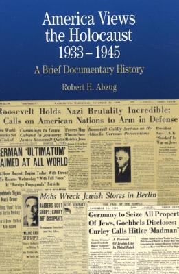 America Views the Holocaust, 1933-1945: A Brief Documentary History - Abzug, Robert H