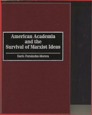 American Academia and the Survival of Marxist Ideas - Fernandez-Morera, Dario, and Fernndez-Morera, Daro, and Fernoandez-Morera, Daroio