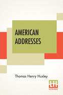 American Addresses: With A Lecture On The Study Of Biology.