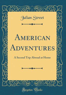 American Adventures: A Second Trip Abroad at Home (Classic Reprint) - Street, Julian