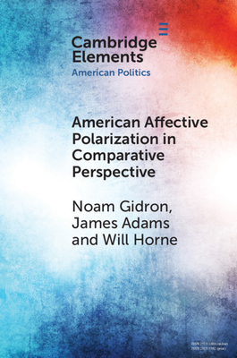 American Affective Polarization in Comparative Perspective - Gidron, Noam, and Adams, James, and Horne, Will
