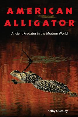 American Alligator: Ancient Predator in the Modern World - Ouchley, Kelby