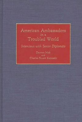 American Ambassadors in a Troubled World: Interviews with Senior Diplomats - Mak, Dayton, and Kennedy, Charles Stuart