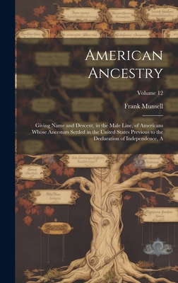 American Ancestry: Giving Name and Descent, in the Male Line, of Americans Whose Ancestors Settled in the United States Previous to the Declaration of Independence, A; Volume 12 - Munsell, Frank