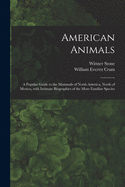 American Animals [microform]: a Popular Guide to the Mammals of North America, North of Mexico, With Intimate Biographies of the More Familiar Species