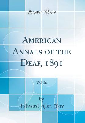 American Annals of the Deaf, 1891, Vol. 36 (Classic Reprint) - Fay, Edward Allen