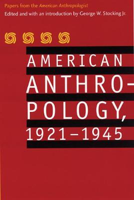 American Anthropology, 1921-1945: Papers from the American Anthropologist - American Anthropological Association, and Stocking, George W (Editor)