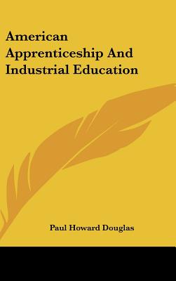 American Apprenticeship And Industrial Education - Douglas, Paul Howard