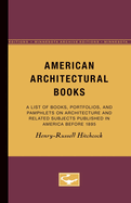 American Architectural Books: A List of Books, Portfolios, and Pamphlets on Architecture and Related Subjects Published in America Before 1895
