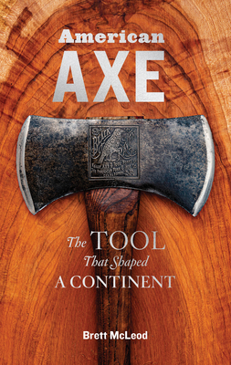 American Axe: The Tool That Shaped a Continent - McLeod, Brett