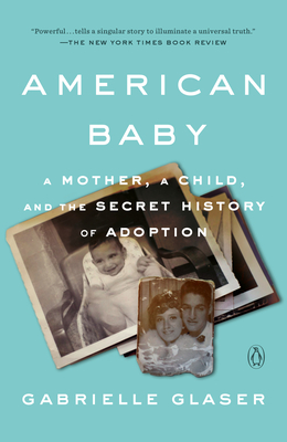 American Baby: A Mother, a Child, and the Secret History of Adoption - Glaser, Gabrielle