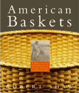American Baskets: A Cultural History of a Traditional Domestic Art - Shaw, Robert, and Burris, Ken (Photographer)