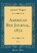 American Bee Journal, 1872, Vol. 7 (Classic Reprint)