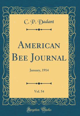 American Bee Journal, Vol. 54: January, 1914 (Classic Reprint) - Dadant, C P