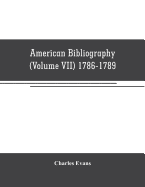 American bibliography: a chronological dictionary of all books, pamphlets and periodical publications printed in the United States of America from the genesis of printing in 1639 down to and including the year 1820;with bibliographical and biographical...
