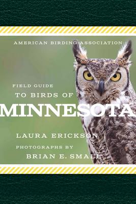 American Birding Association Field Guide to Birds of Minnesota - Erickson, Laura, and Small, Brian E (Photographer)