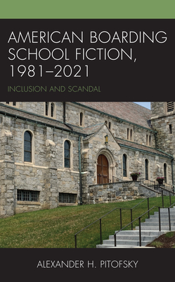 American Boarding School Fiction, 1981-2021: Inclusion and Scandal - Pitofsky, Alexander H