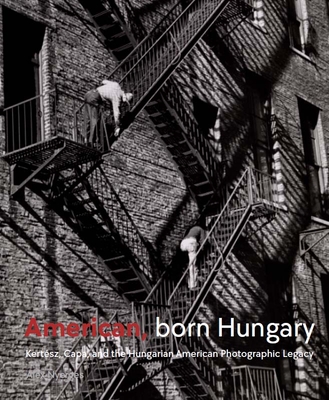 American, Born Hungary: Kertesz, Capa, and the Hungarian American Photographic Legacy - Nyerges, Alex, and Gurbo, Robert (Contributions by), and Kincses, Karoly (Contributions by)