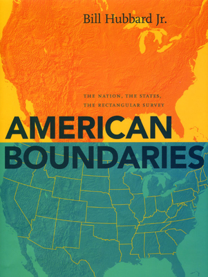 American Boundaries: The Nation, the States, the Rectangular Survey - Hubbard, Bill