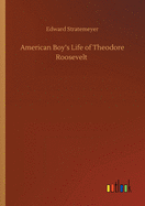 American Boy's Life of Theodore Roosevelt