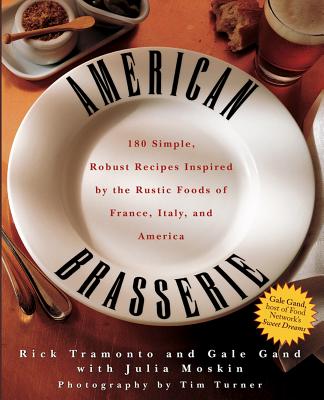 American Brasserie: 180 Simple, Robust Recipes Inspired by the Rustic Foods of France, Italy, and America - Tramonto, Rick, and Gand, Gale, and Moskin, Julia