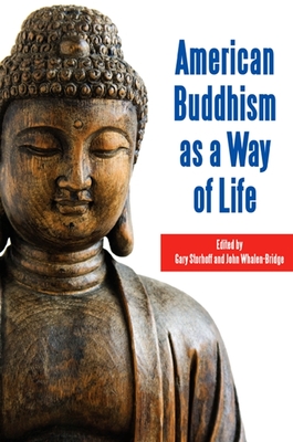 American Buddhism as a Way of Life - Storhoff, Gary (Editor), and Whalen-Bridge, John (Editor)