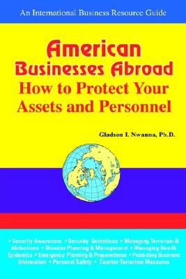 American Businesses Abroad: How to Protect Your Assets and Personnel - Nwanna, Gladson I, Ph.D. (Editor)