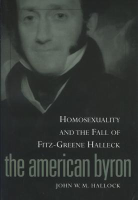 American Byron: Homosexuality & the Fall of Fitz-Greene Halleck - Hallock, John W M