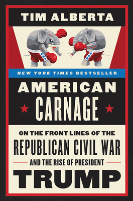 American Carnage: On the Front Lines of the Republican Civil War and the Rise of President Trump - Alberta, Tim