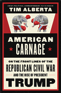 American Carnage: On the Front Lines of the Republican Civil War and the Rise of President Trump