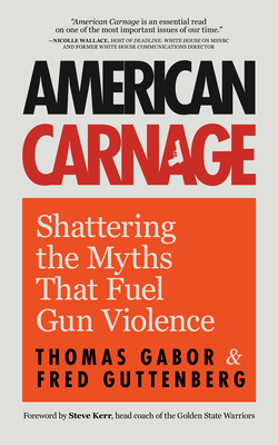 American Carnage: Shattering the Myths That Fuel Gun Violence (School Safety, Violence in Society) - Guttenberg, Fred, and Gabor, Thomas, and Kerr, Steve (Foreword by)