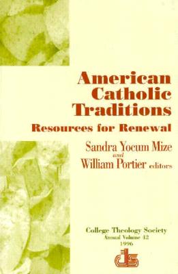 American Catholic Traditions: Resources for Renewal - Mize, Sandra Yocum (Editor), and Portier, William L (Editor)