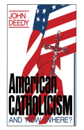 American Catholicism: And Now Where? - Deedy, John G