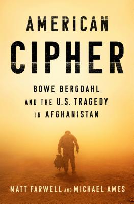 American Cipher: Bowe Bergdahl and the U.S. Tragedy in Afghanistan - Farwell, Matt, and Ames, Michael