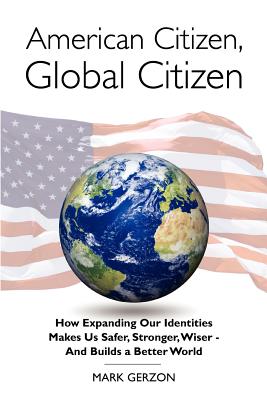 American Citizen, Global Citizen: How Expanding Our Identities Makes Us Safer, Stronger, Wiser - And Builds a Better World - Gerzon, Mark