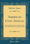 American Civic Annual: A Record of Recent Civic Advance: With a List of Who's Who in Civic Achievement (Classic Reprint)