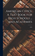 American Civics. A Text Book for High Schools ... and Academies