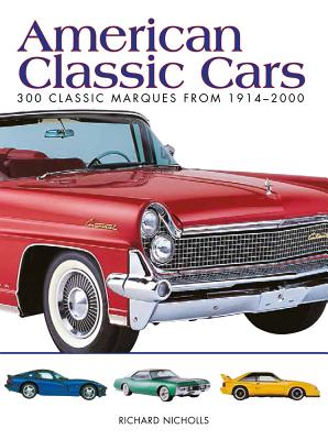 American Classic Cars: 300 Classic Marques from 1914-2000 - Nicholls, Richard