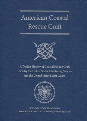 American Coastal Rescue Craft: A Design History of Coastal Rescue Craft Used by the Uslss and USCG - Wilkinson, William D, and Dring, Timothy R