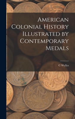 American Colonial History Illustrated by Contemporary Medals - Betts, C Wyllys 1845-1887