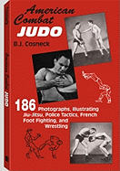 American Combat Judo: 200 Photographs Illustrating Jiu Jitsu Wrestling, Foot-Fighting and Police Tactics