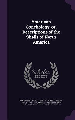 American Conchology; or, Descriptions of the Shells of North America - Say, Thomas, and Conrad, T A 1803-1877, and Dall, William Healey