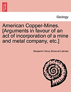 American Copper-Mines. [arguments in Favour of an Act of Incorporation of a Mine and Metal Company, Etc.]