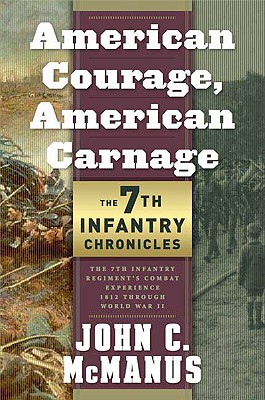 American Courage, American Carnage: 7th Infantry Chronicles: 7th Infantry Regiment's Combat Experience, 1812 Through World War II - McManus, John C