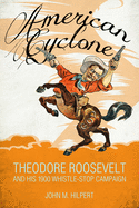 American Cyclone: Theodore Roosevelt and His 1900 Whistle-Stop Campaign