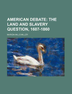 American Debate: The Land and Slavery Question, 1607-1860