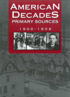 American Decades Primary Sources: 1900-1909 - Rose, Cynthia (Editor)