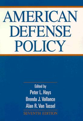 American Defense Policy - Hays, Peter L (Editor), and Vallance, Brenda J (Editor), and Van Tassell, Alan R (Editor)